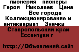 1.1) пионерия : пионеры Герои - Николаев › Цена ­ 90 - Все города Коллекционирование и антиквариат » Значки   . Ставропольский край,Ессентуки г.